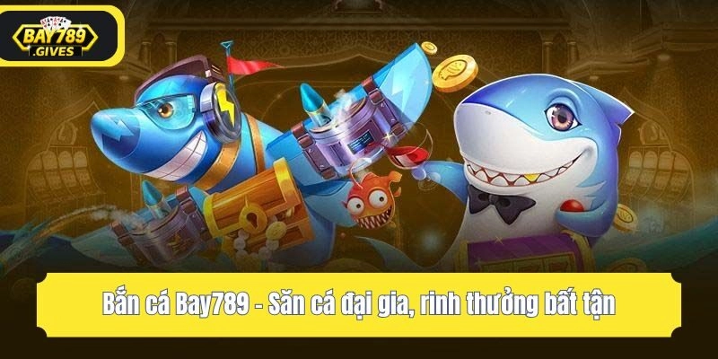 Bắn cá Bay789 - Săn cá đại gia, rinh thưởng bất tận