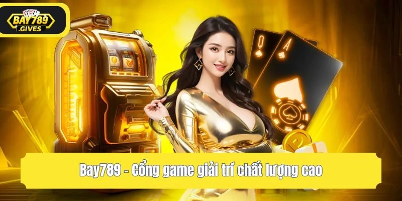 Bay789 - Cổng game giải trí chất lượng cao
