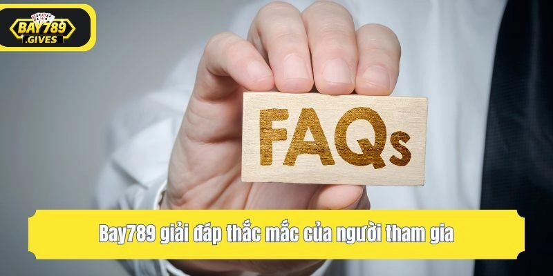 Bay789 giải đáp thắc mắc của người tham gia