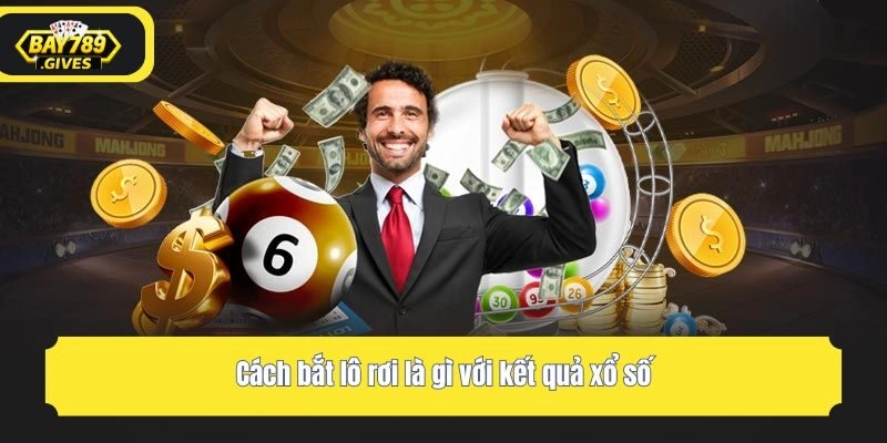 Cách bắt lô rơi là gì với kết quả xổ số