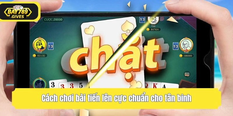 Cách chơi bài tiến lên cực chuẩn cho tân binh