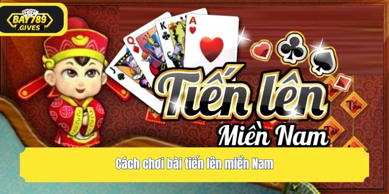 Cách chơi bài tiến lên miền Nam