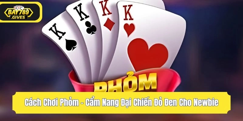 Cách Chơi Phỏm – Cẩm Nang Đại Chiến Đỏ Đen Cho Newbie