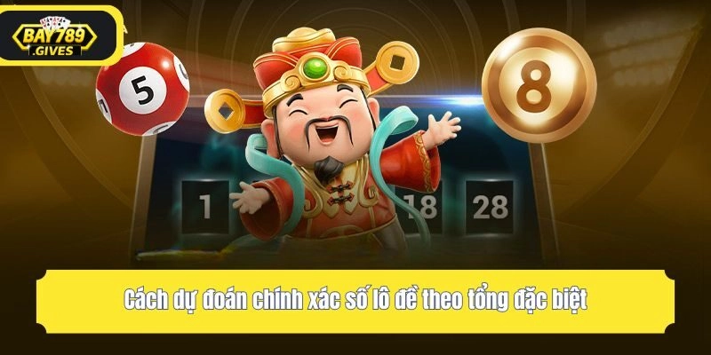 Cách dự đoán chính xác số lô đề theo tổng đặc biệt