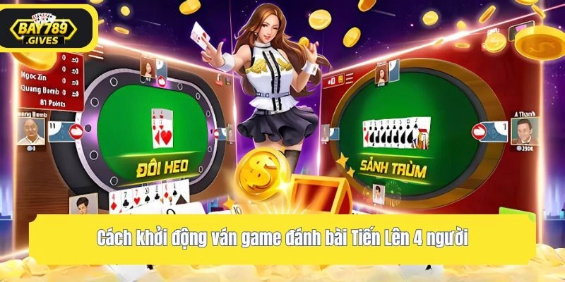 Cách khởi động ván game đánh bài Tiến Lên 4 người