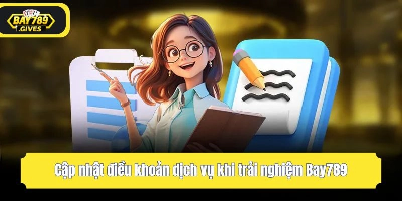 Cập nhật điều khoản dịch vụ khi trải nghiệm Bay789