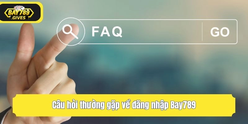 Câu hỏi thường gặp về đăng nhập Bay789