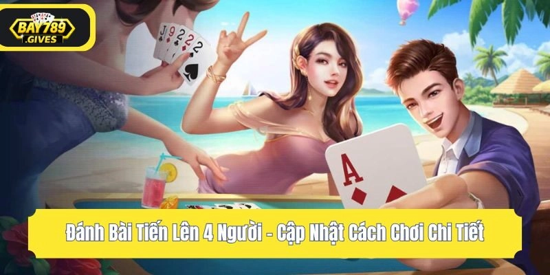 Đánh Bài Tiến Lên 4 Người – Cập Nhật Cách Chơi Chi Tiết