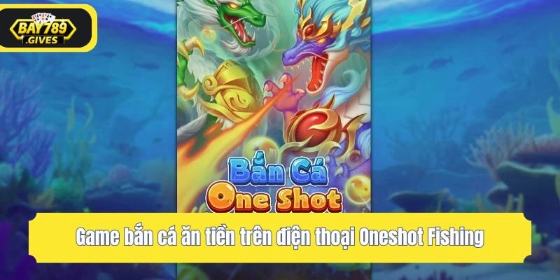 Game bắn cá ăn tiền trên điện thoại Oneshot Fishing