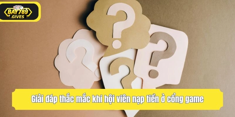 Giải đáp thắc mắc khi hội viên nạp tiền ở cổng game