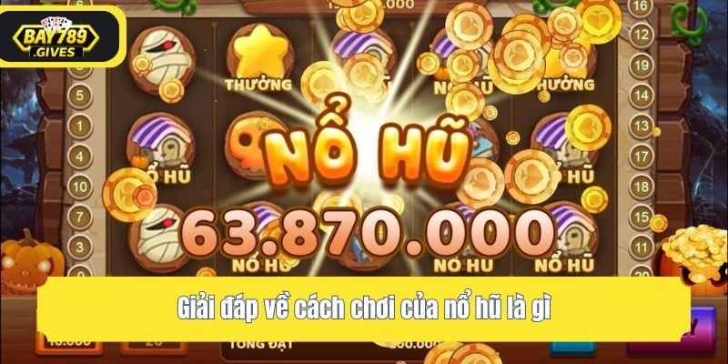 Giải đáp về cách chơi của nổ hũ là gì