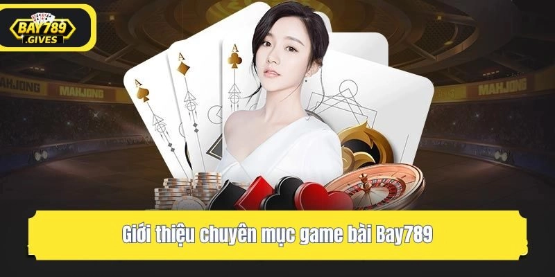 Giới thiệu chuyên mục game bài Bay789