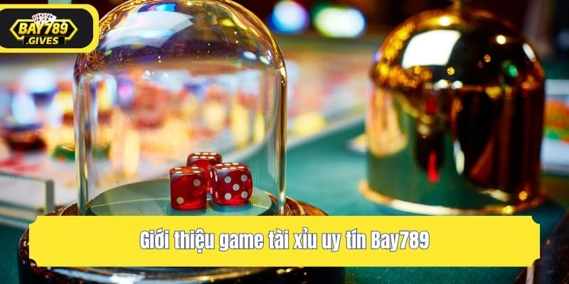 Giới thiệu game tài xỉu uy tín Bay789