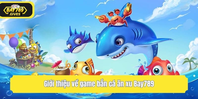 Giới thiệu về game bắn cá ăn xu Bay789
