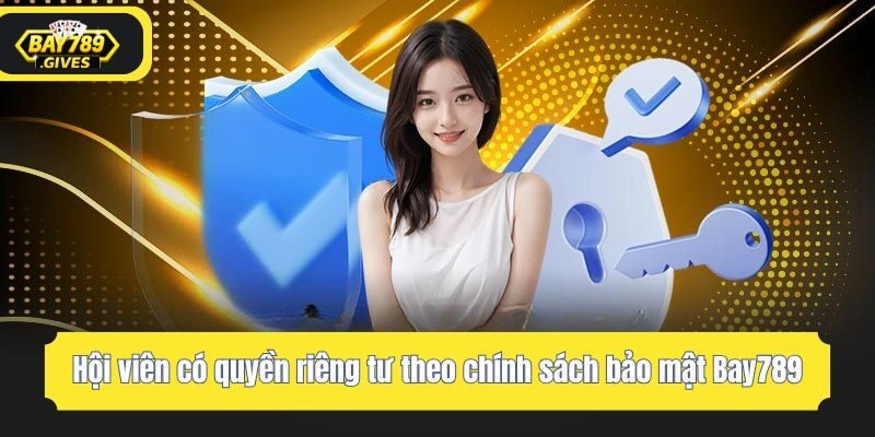Hội viên có quyền riêng tư theo chính sách bảo mật Bay789