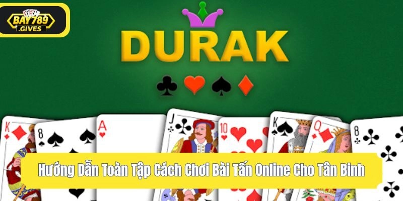 Hướng Dẫn Toàn Tập Cách Chơi Bài Tấn Online Cho Tân Binh