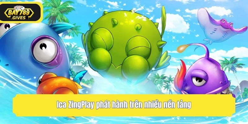 Ica ZingPlay phát hành trên nhiều nền tảng