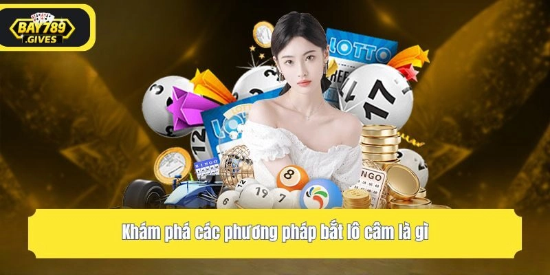 Khám phá các phương pháp bắt lô câm là gì