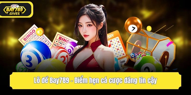 Lô đề Bay789 - Điểm hẹn cá cược đáng tin cậy