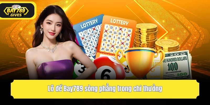Lô đề Bay789 sòng phẳng trong chi thưởng