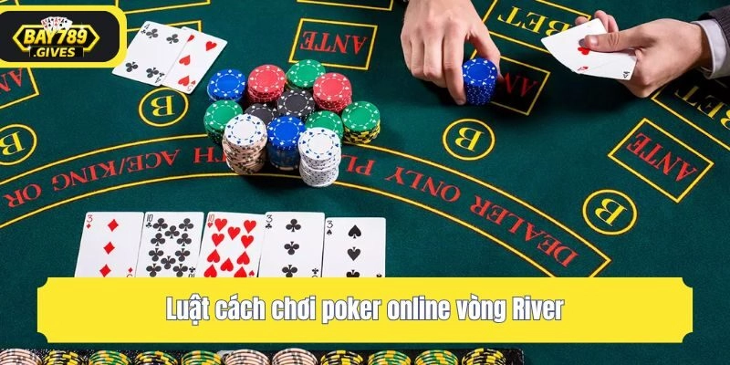 Luật cách chơi poker online vòng River