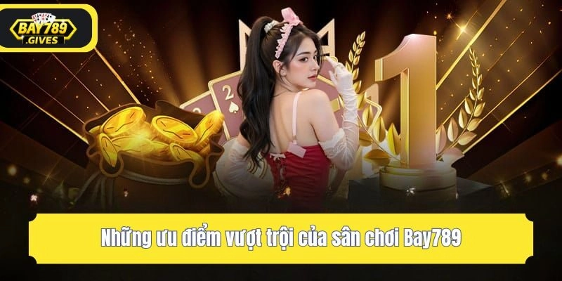 Những ưu điểm vượt trội của sân chơi Bay789