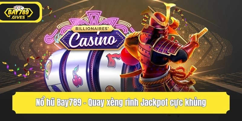 Nổ hũ Bay789 - Quay xèng rinh Jackpot cực khủng