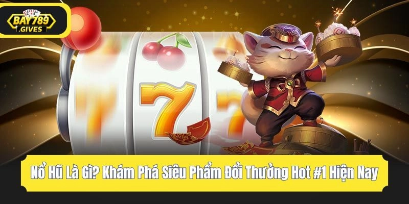 Nổ Hũ Là Gì? Khám Phá Siêu Phẩm Đổi Thưởng Hot #1 Hiện Nay