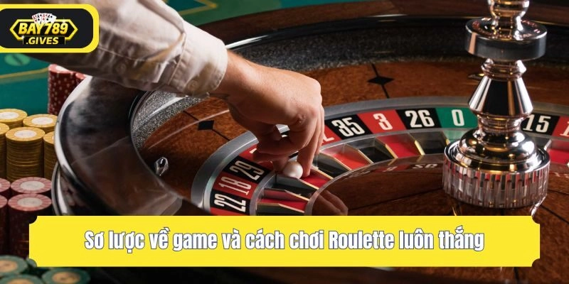 Sơ lược về game và cách chơi Roulette luôn thắng