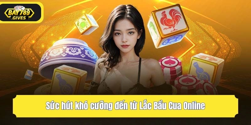 Sức hút khó cưỡng đến từ Lắc Bầu Cua Online