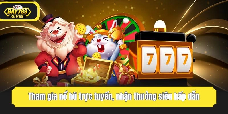Tham gia nổ hũ trực tuyến, nhận thưởng siêu hấp dẫn