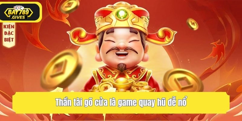 Thần tài gõ cửa là game quay hũ dễ nổ