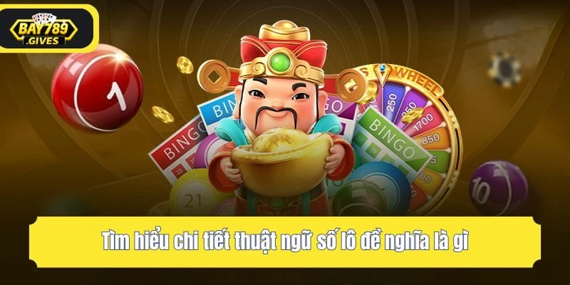 Tìm hiểu chi tiết thuật ngữ số lô đề nghĩa là gì