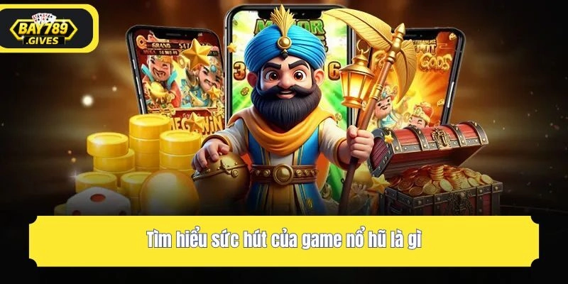 Tìm hiểu sức hút của game nổ hũ là gì