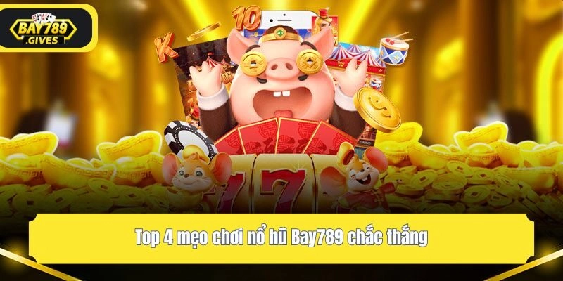 Top 4 mẹo chơi nổ hũ Bay789 chắc thắng