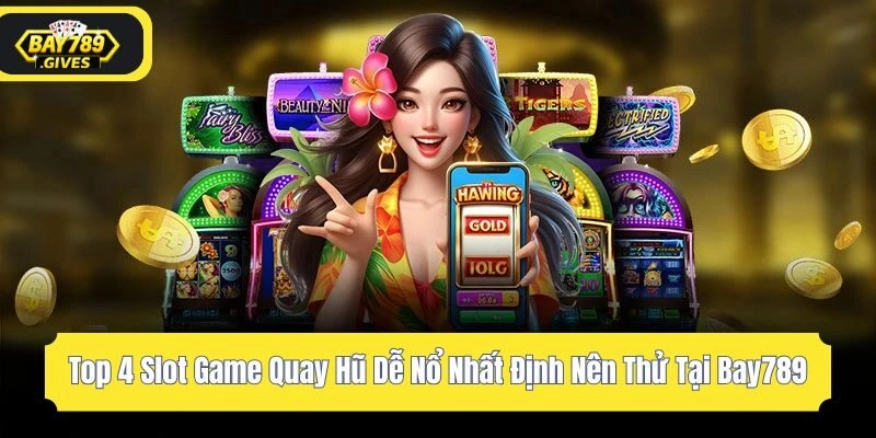 Top 4 Slot Game Quay Hũ Dễ Nổ Nhất Định Nên Thử Tại Bay789