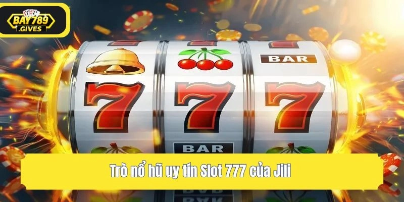 Trò nổ hũ uy tín Slot 777 của Jili