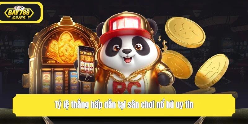 Tỷ lệ thắng hấp dẫn tại sân chơi nổ hũ uy tín