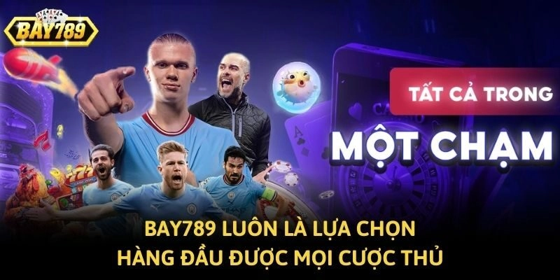 Bay789 luôn là lựa chọn hàng đầu được mọi cược thủ