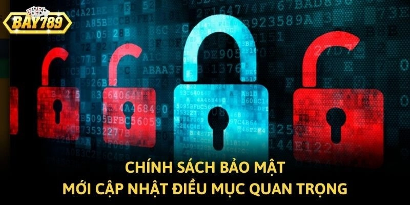 Chính sách bảo mật mới cập nhật điều mục quan trọng