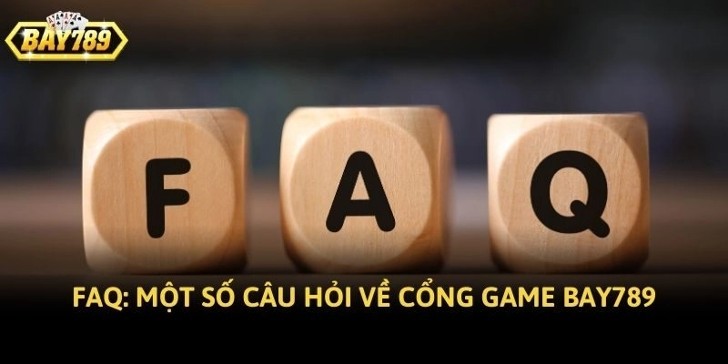 FAQ: Một số câu hỏi về cổng game Bay789