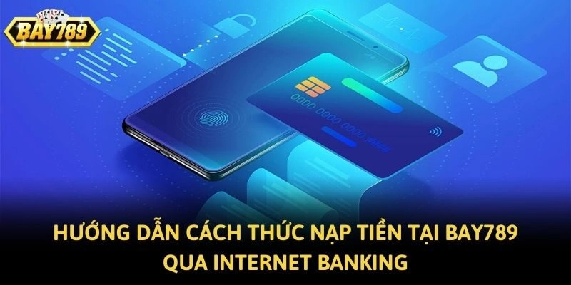 Hướng dẫn cách thức nạp tiền tại Bay789 qua internet banking