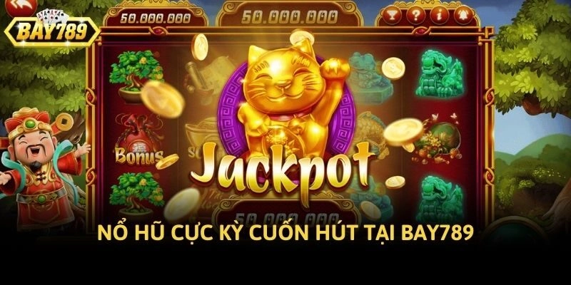 Nổ hũ cực kỳ cuốn hút tại Bay789