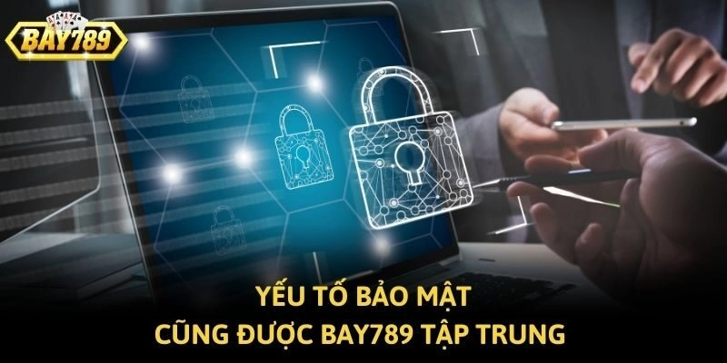 Yếu tố bảo mật cũng được Bay789 tập trung